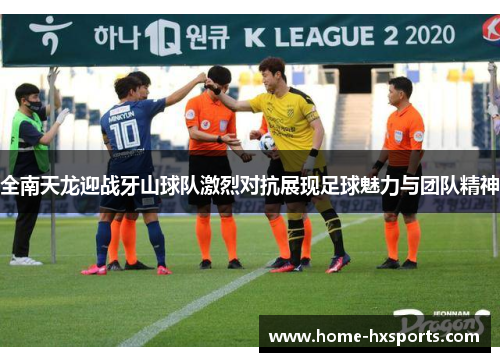 全南天龙迎战牙山球队激烈对抗展现足球魅力与团队精神